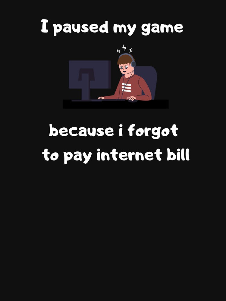 I paused my game because I forgot to pay internet bill - Text & Illustration deisgn - White text by Nemesiscrowd