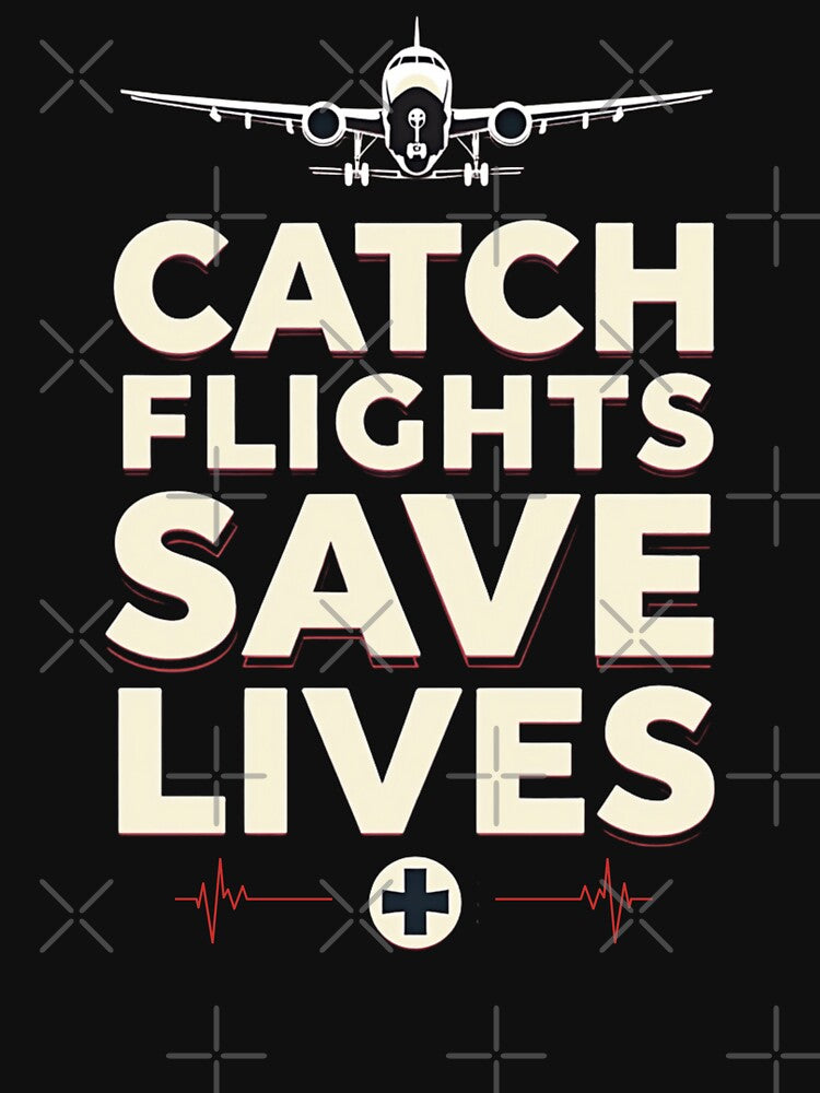 Catch Flights Save Lives by PerkzPrints