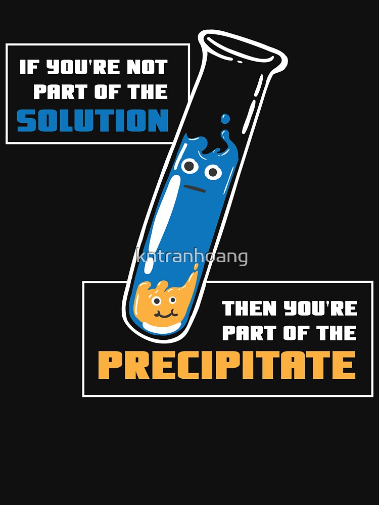 Funny Chemistry Lover Gift - If You're Not Part Of The Solution - Science by kntranhoang