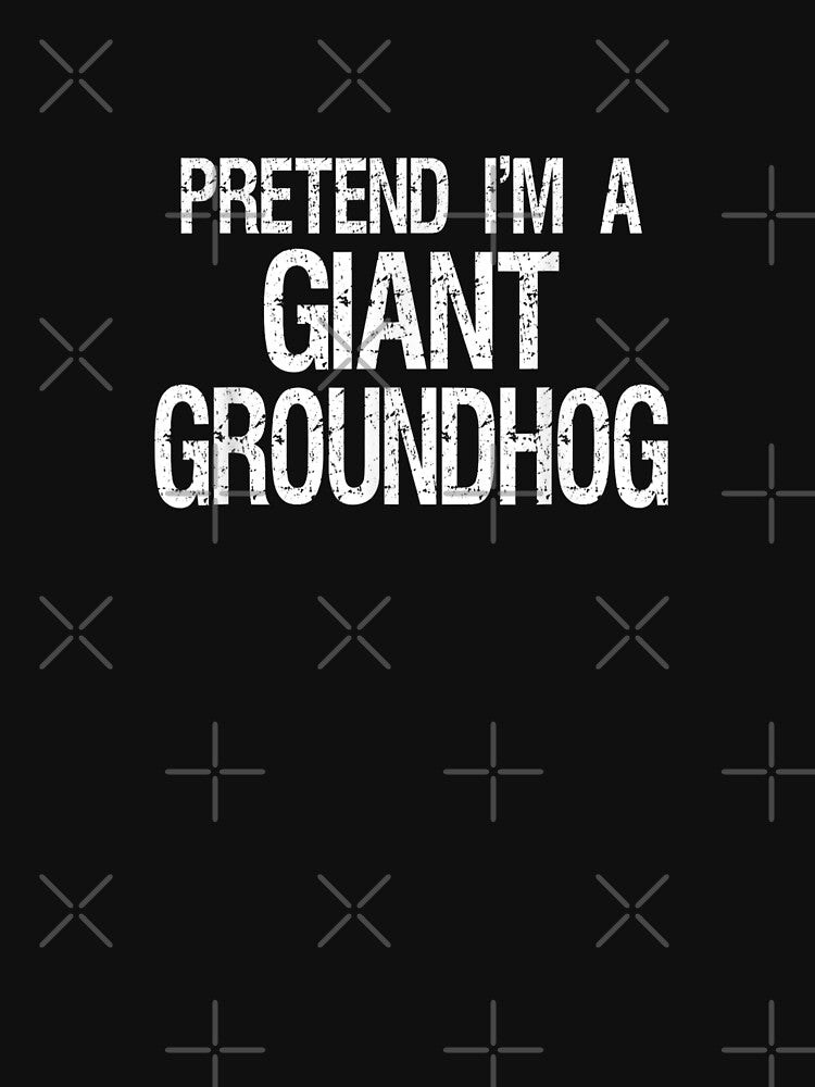 Pretend I'm A Giant Groundhog unisex T-shirt by C3J7