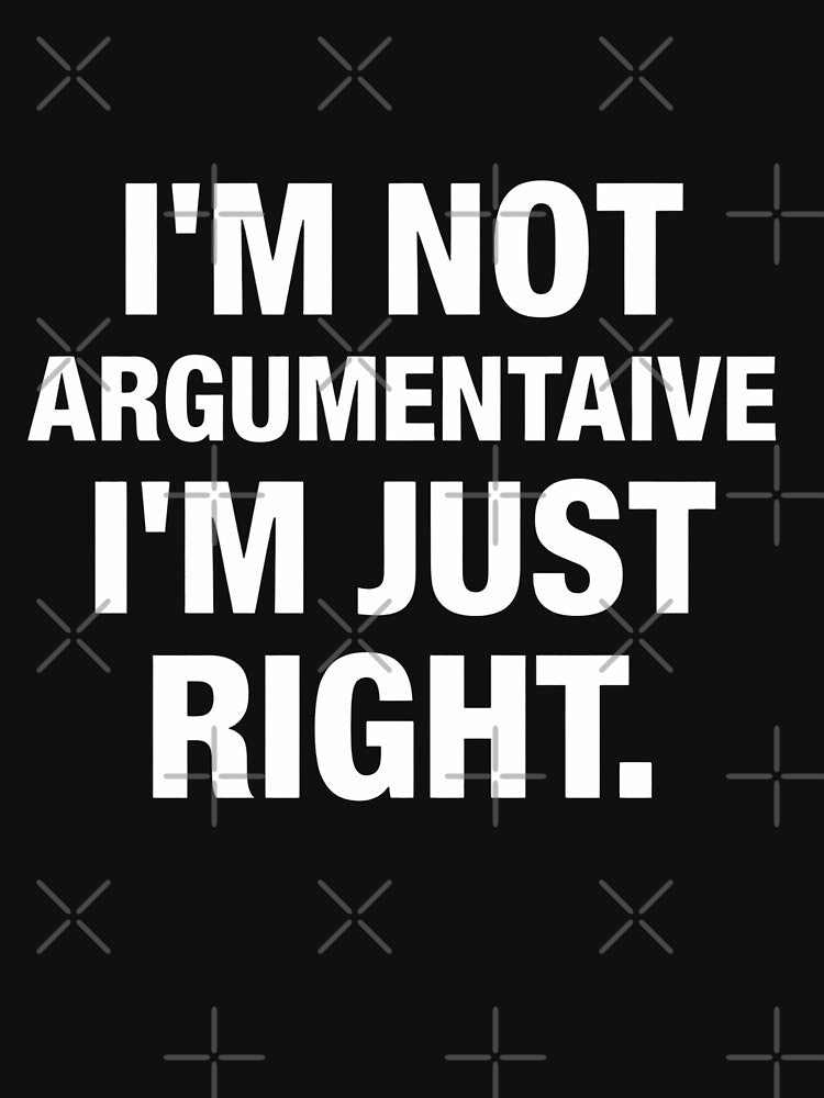 I’m Not Argumentative I’m Just Right Funny Sarcastic Quote Design by Kavya Art