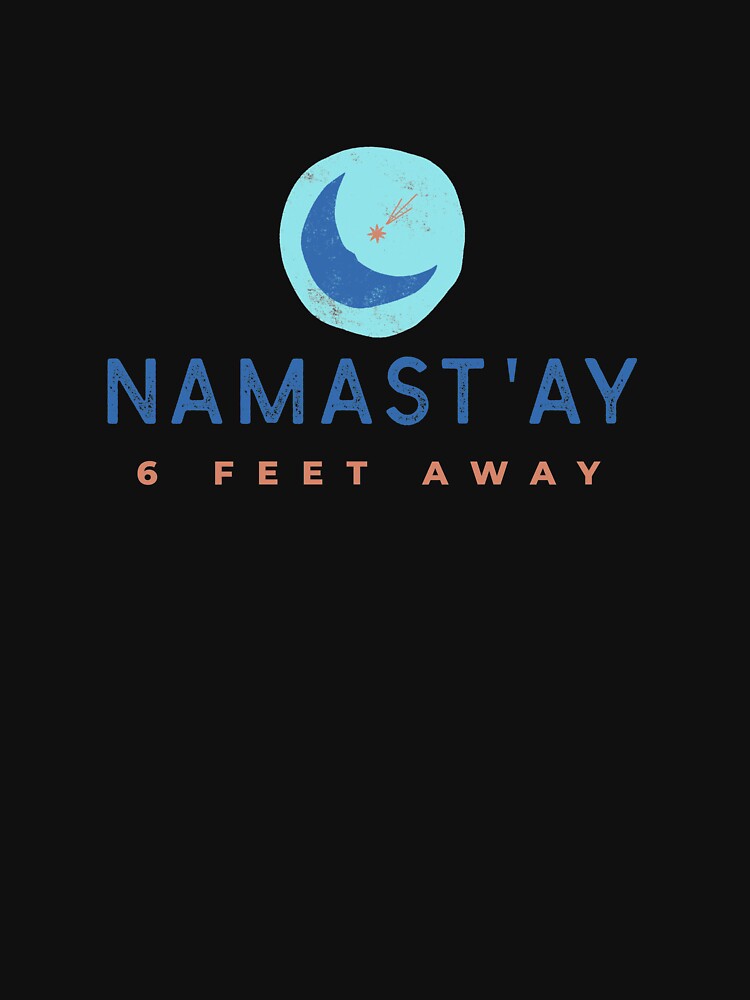 Namast'ay 6 Feet Away by RiseandShineTee