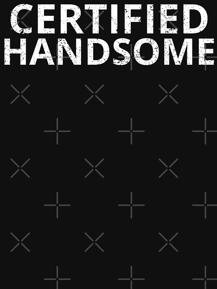 Certified Handsome by I-wanna-T-shirt