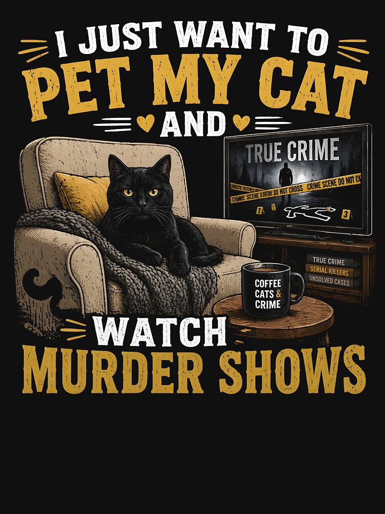 I Just Want to Pet My Cat and Watch Murder Shows by zoes-ink
