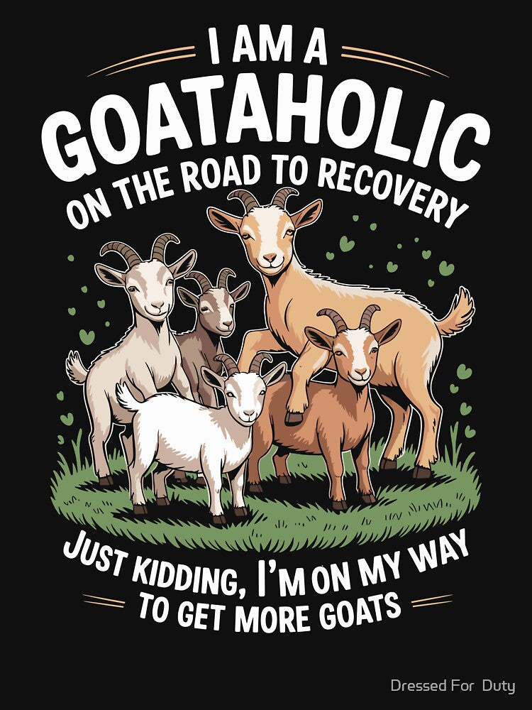 I Am A Goataholic On Road to Recovery by Dressed For Duty