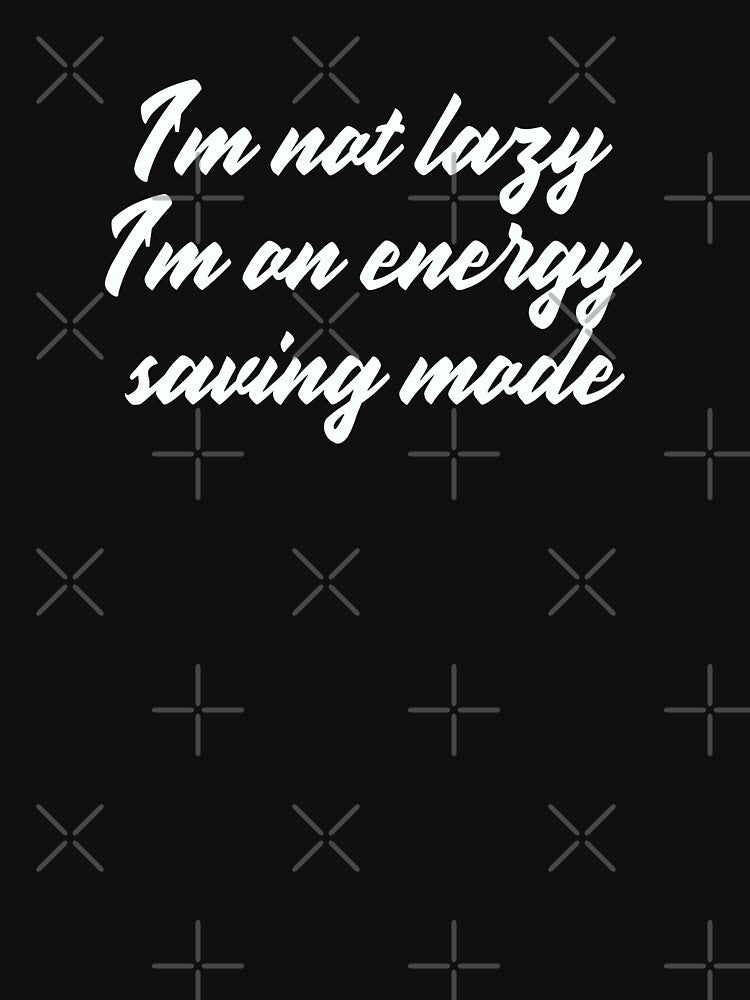 I'm Not Lazy, I'm On Energy Saving Mode Funny by Harmonick-Tees