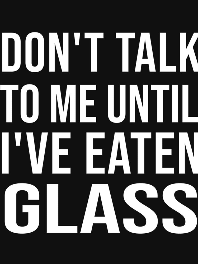 Funny Oddly Specific Meme Don_t Talk To Me Until I_ve Eaten Glass by WormwoodIncs