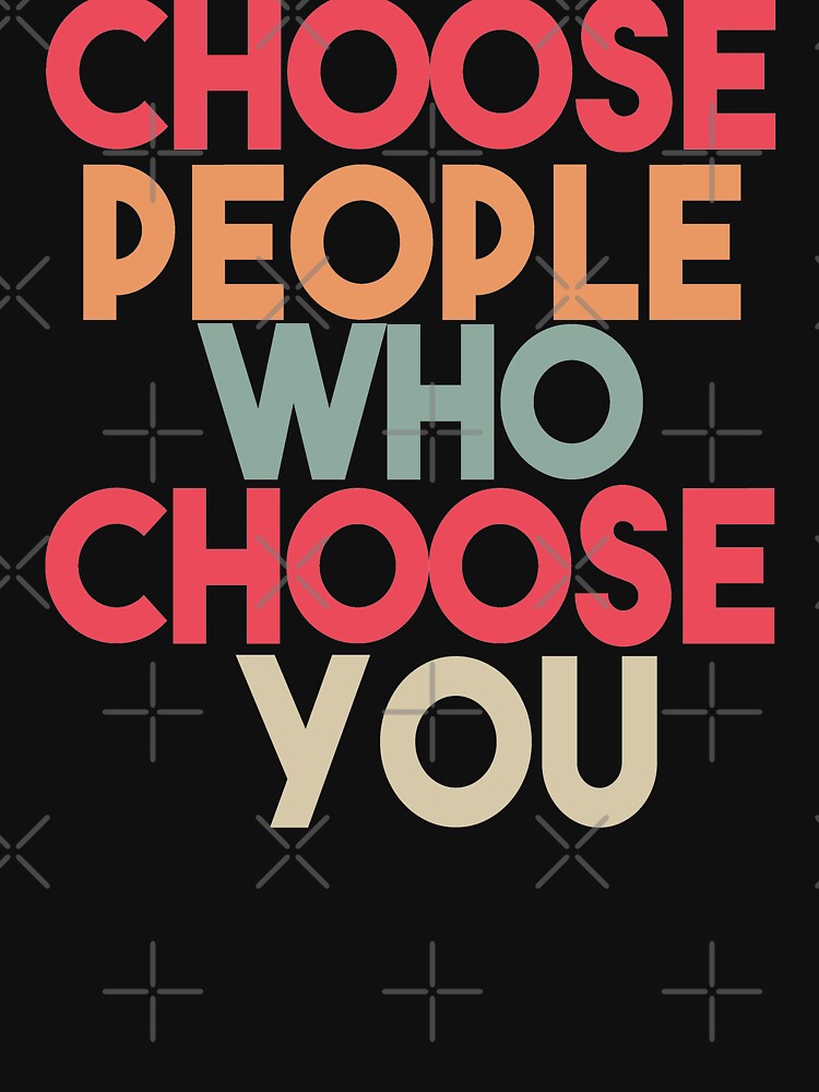 Choose people who choose you by Heddar Badreddine