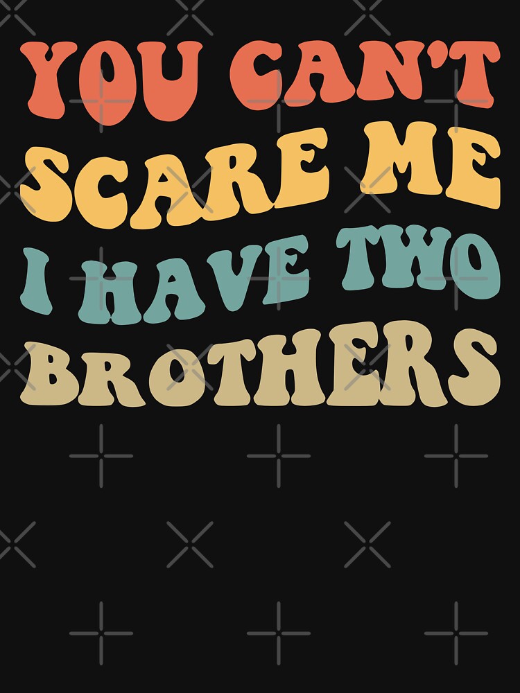 You Can't Scare Me I Have Two Brothers V by Lemon Pepper
