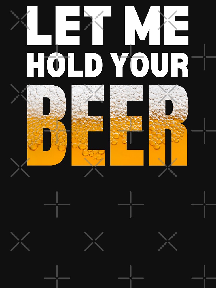 Let Me Hold Your Beer by wildvibe