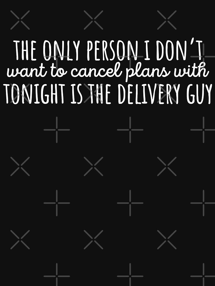 The only person I dont cancel plans with is the delivery guy by 23mangoes
