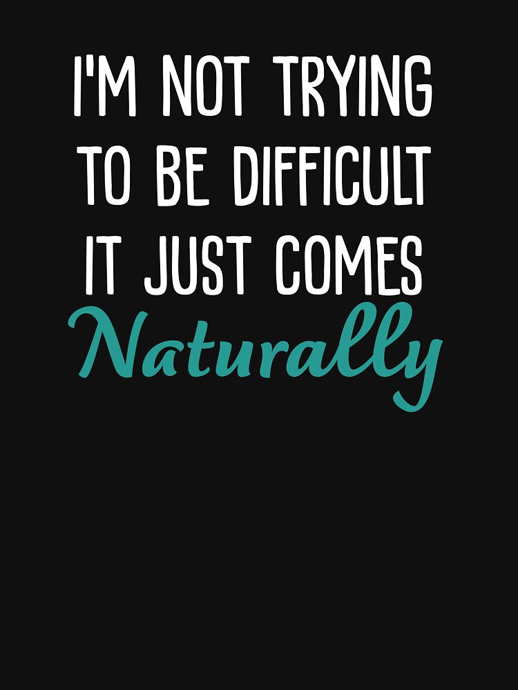 I'm Not Trying to Be Difficult It Just Comes Naturally sarcastic saying by Graceland Memphis