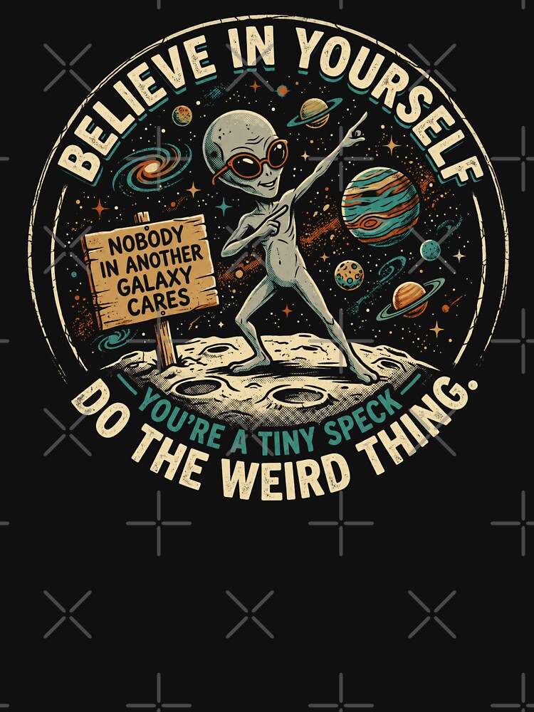 Believe in Yourself, You're a Tiny Speck, Do the Weird Thing | Alien | Dark Humor by SoundStyleShop