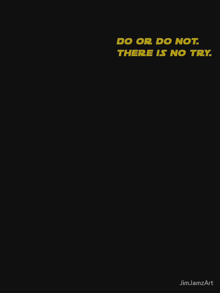 Do or Do Not. There Is No Try by JimJamzArt