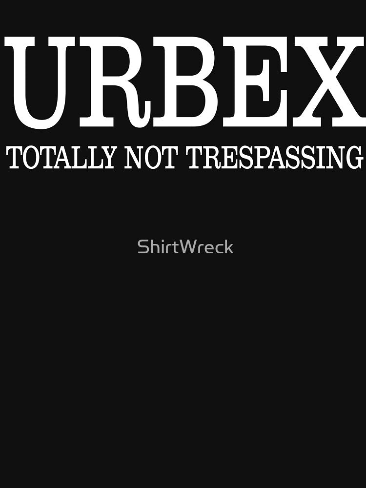 Urbex Urban Exploration Totally Not Trespassing Funny Design by ShirtWreck