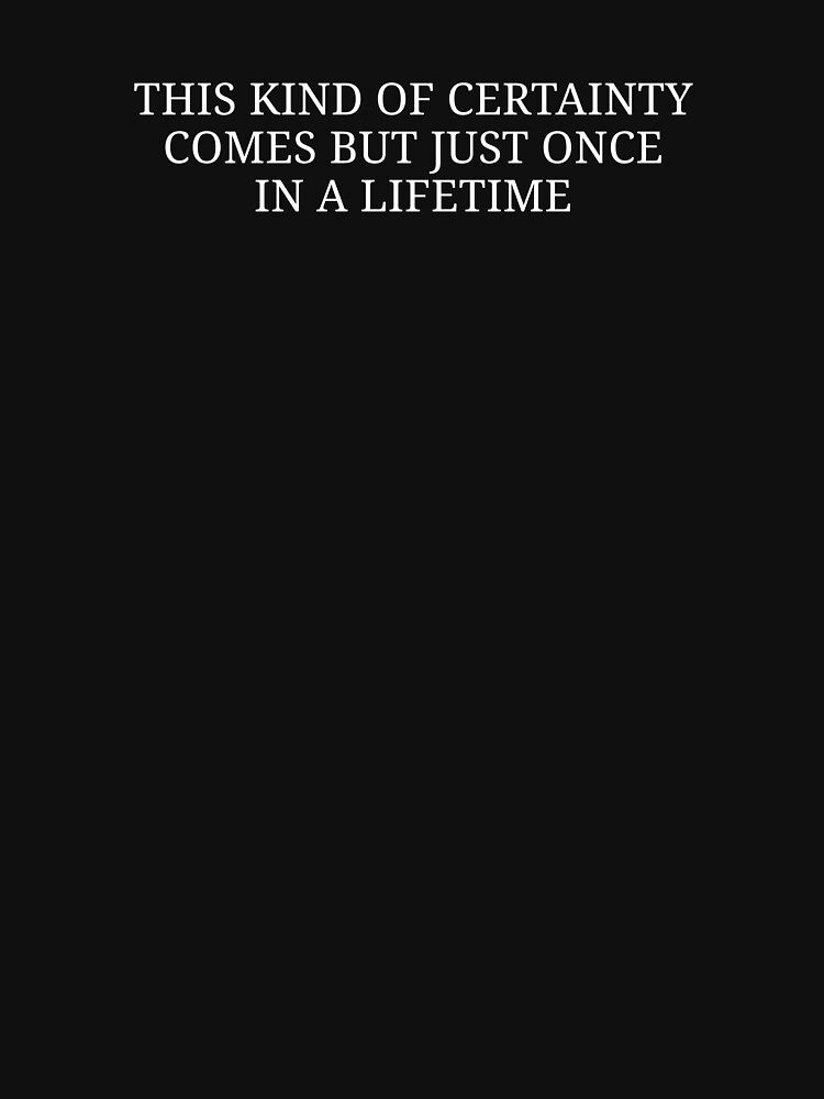 Romantic Quote – “This Kind of Certainty Comes Just Once in a Lifetime” Inspirational Design by MyMomentShirt