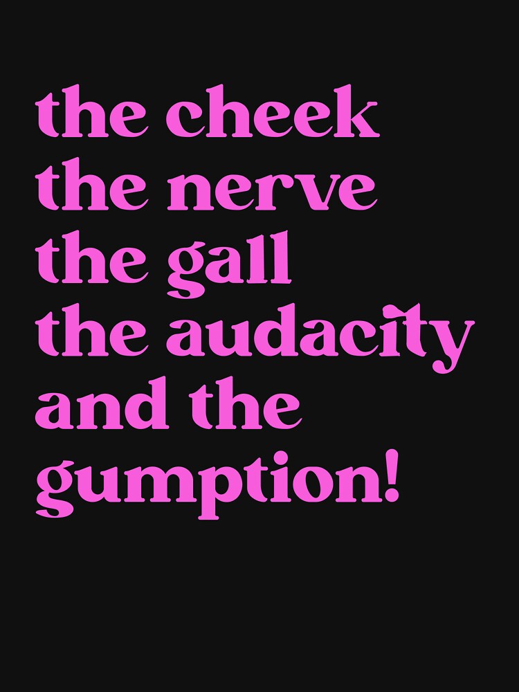 the cheek the nerve the gall the audacity and the gumption! by BritySpear