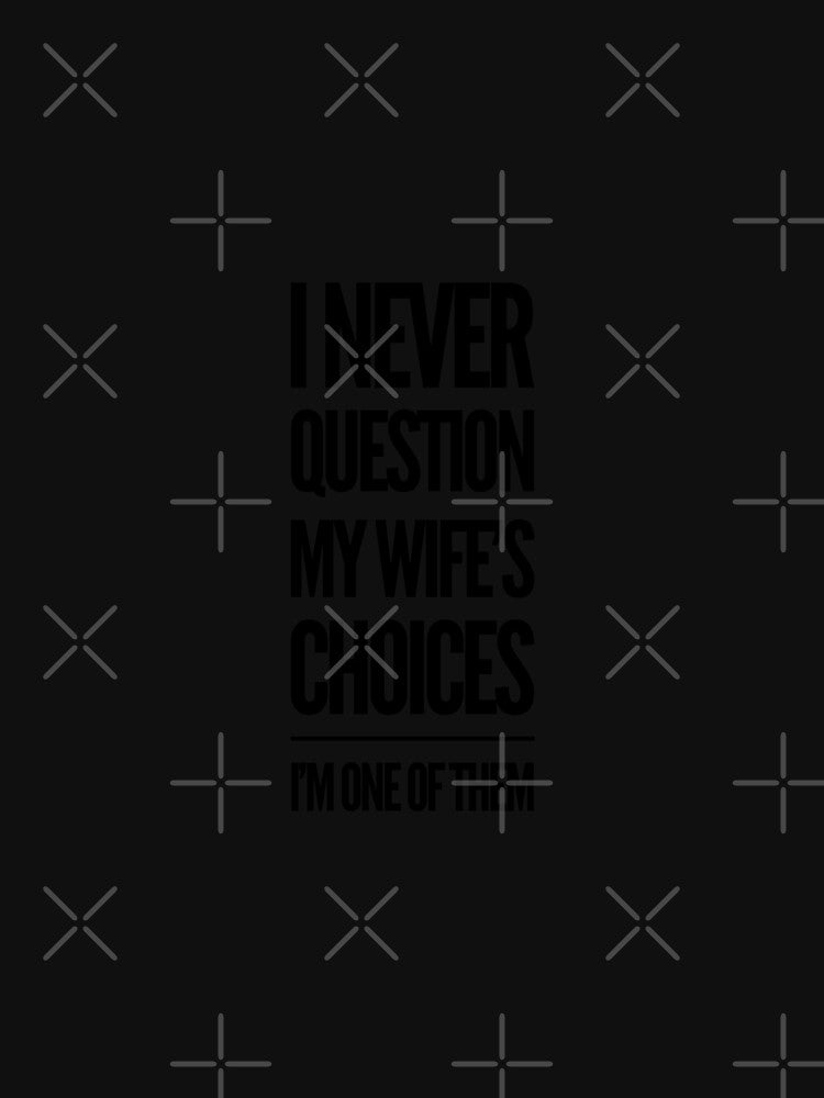 I Never Question My Wife's Choices Funny Husband Quote by Dawooddart