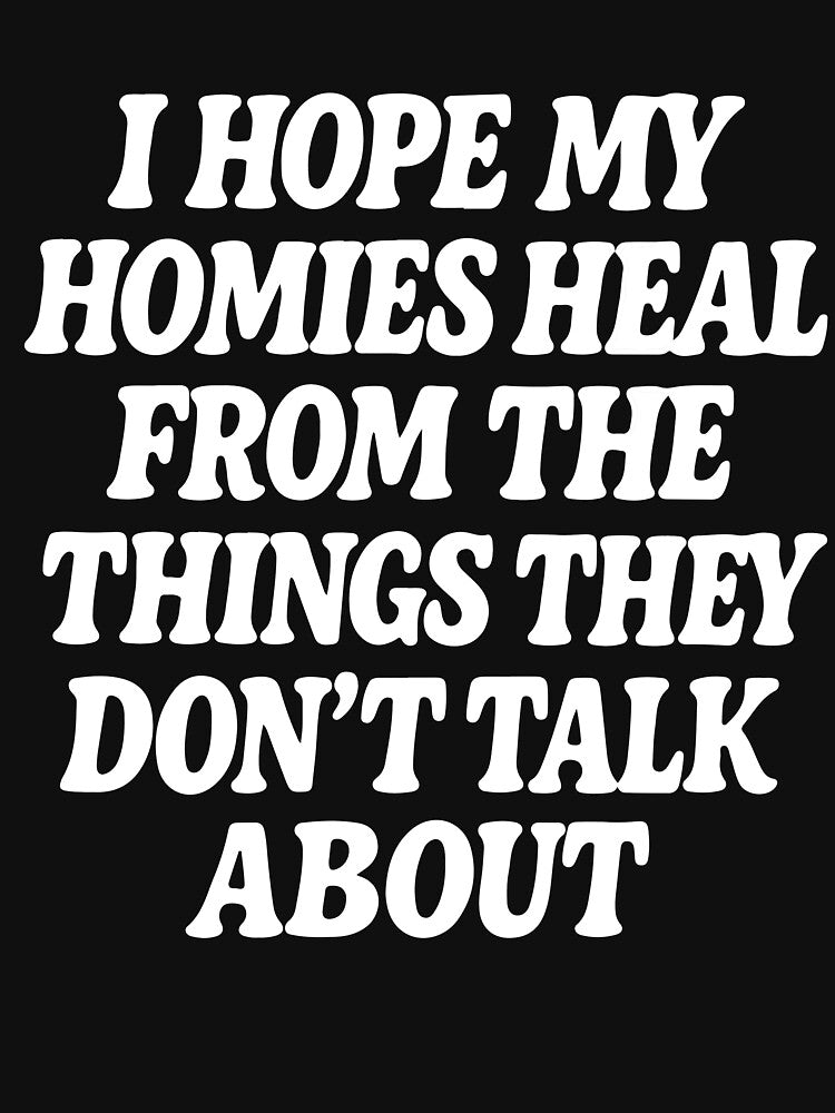 I Hope My Homies Heal From The Things They Dont Talk About by kiralynstration