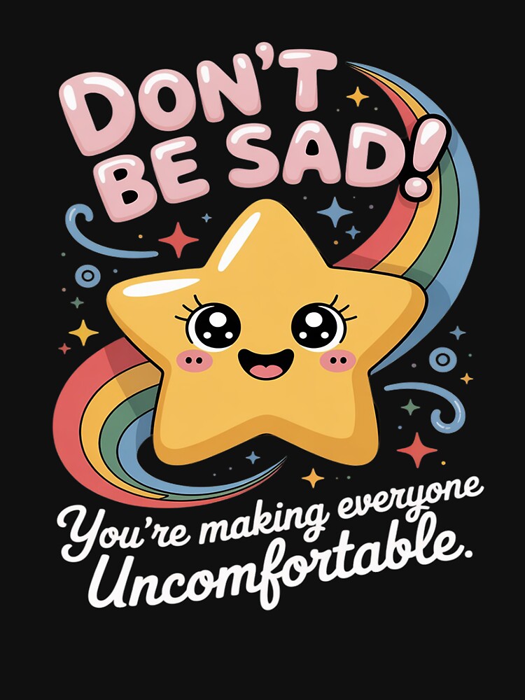 Don't Be Sad You're Making Everyone Uncomfortable Funny by JulienAureo