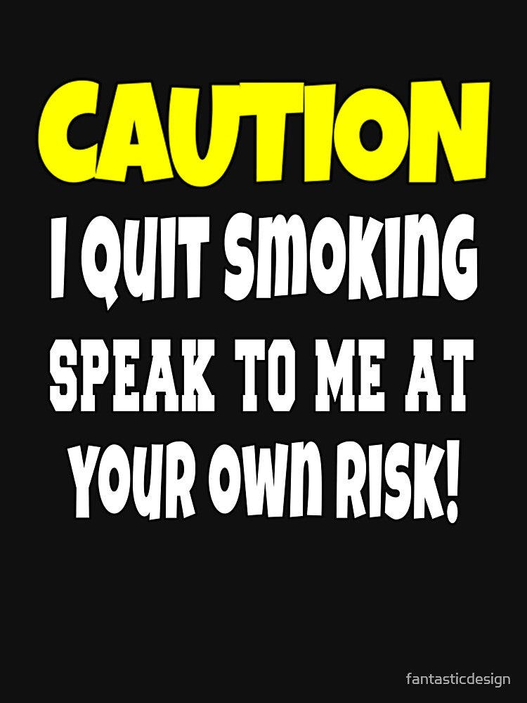 Funny Sarcastic Humor Caution I Quit Smoking by fantasticdesign