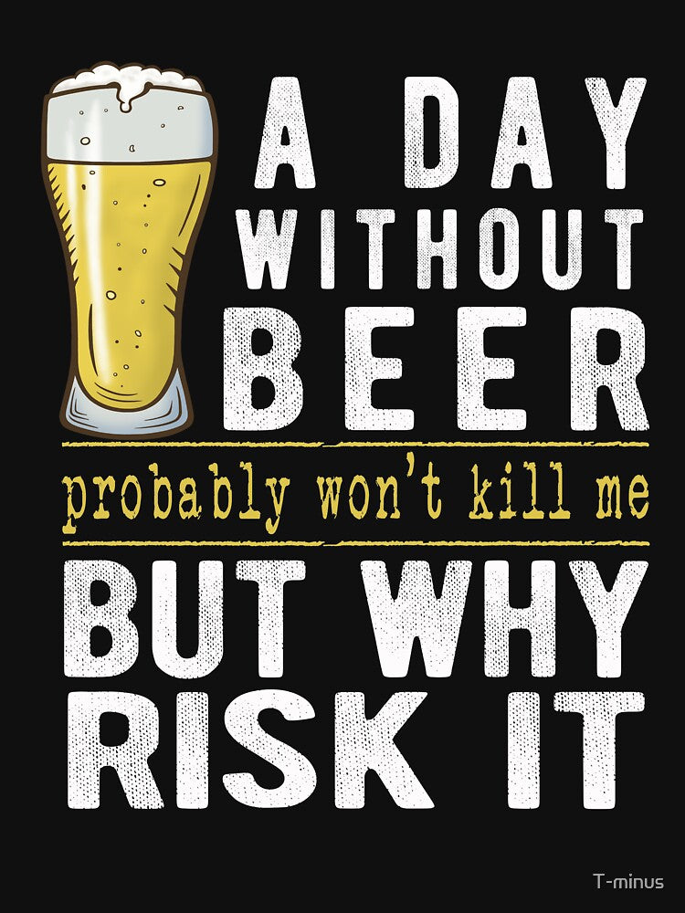 A Day Without Beer Why Risk It Funny Beer Sayings Gift by T-minus