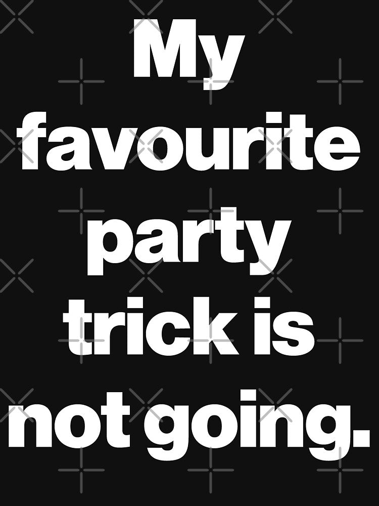 My favourite party trick is not going. V2 by SarahJisri