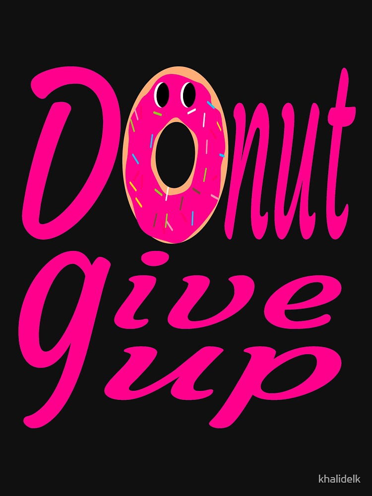 donut give up:funny donut gift:donut lover gift ideas by khalidelk