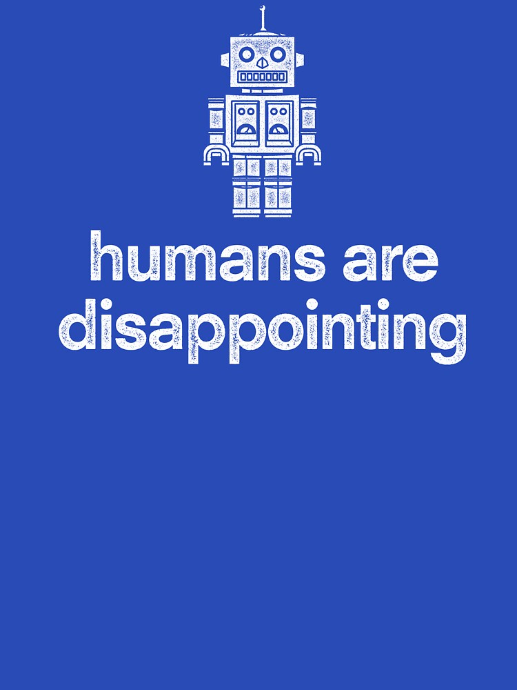 Humans Are Disappointing by OfficeGangsta