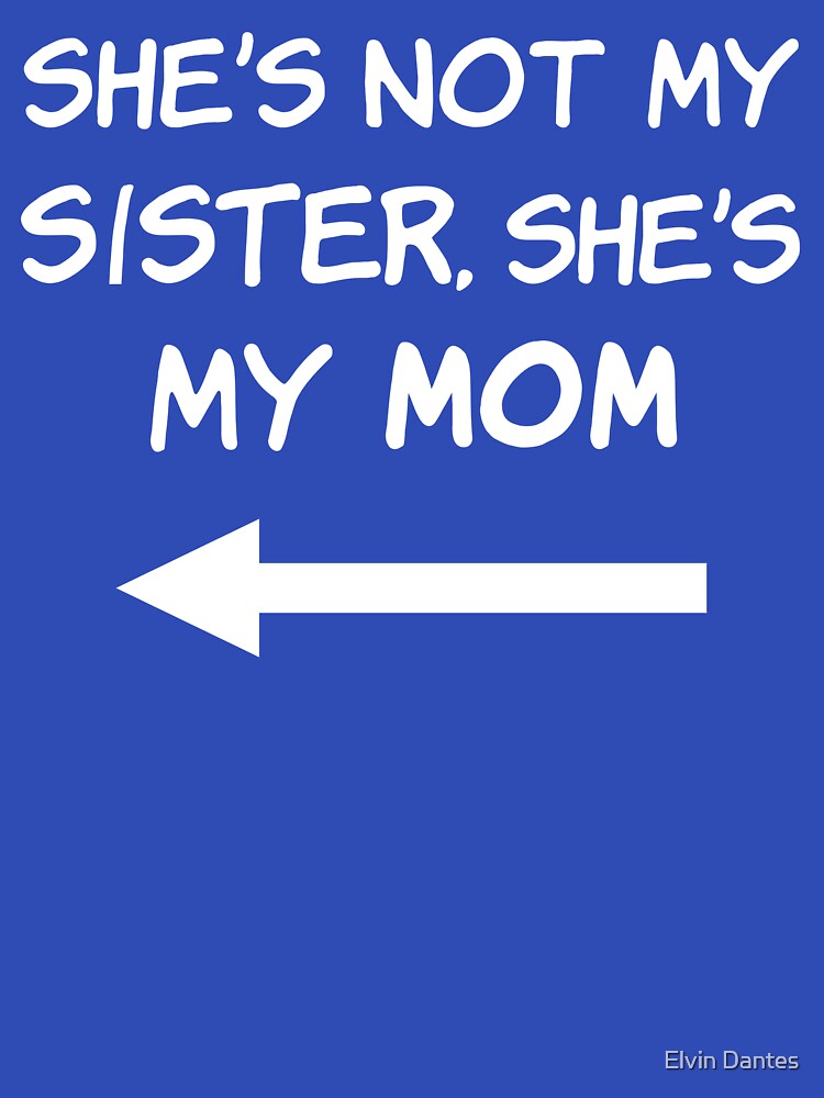 She's Not My Sister, She's My Mom by Elvin Dantes
