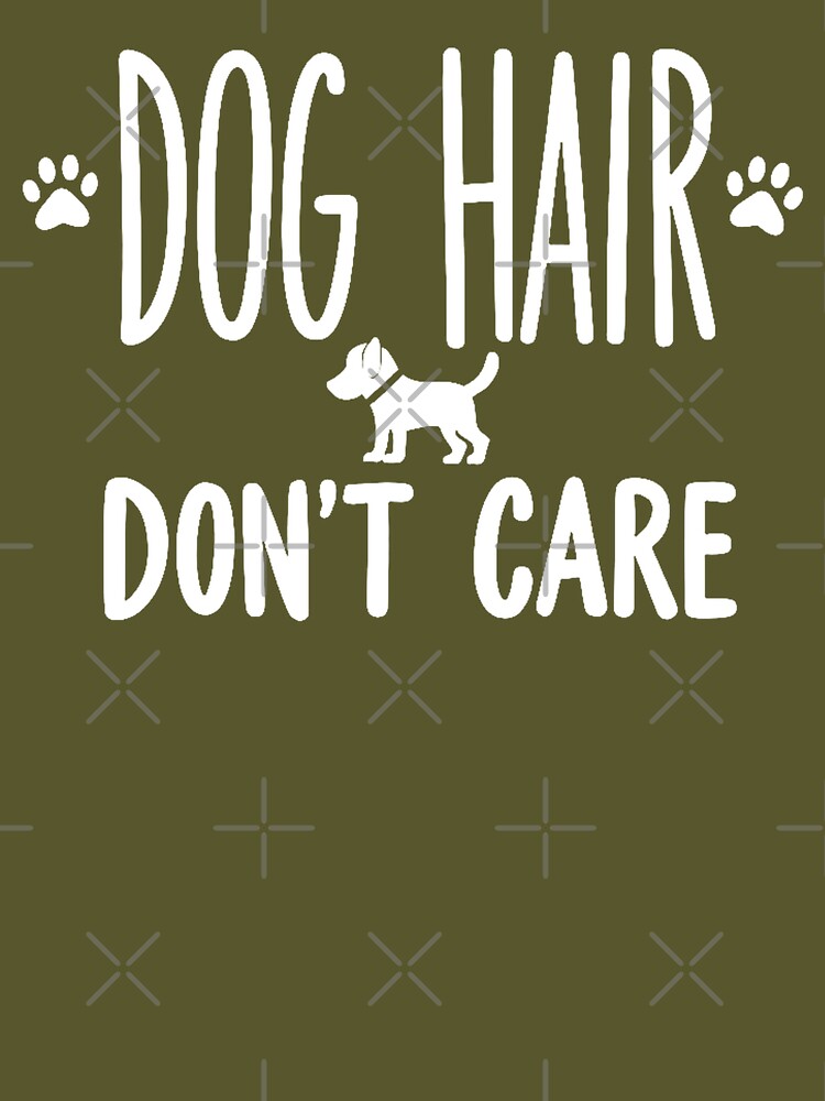 Dog Hair Don’t Care Funny Quote by Everywhere Prints