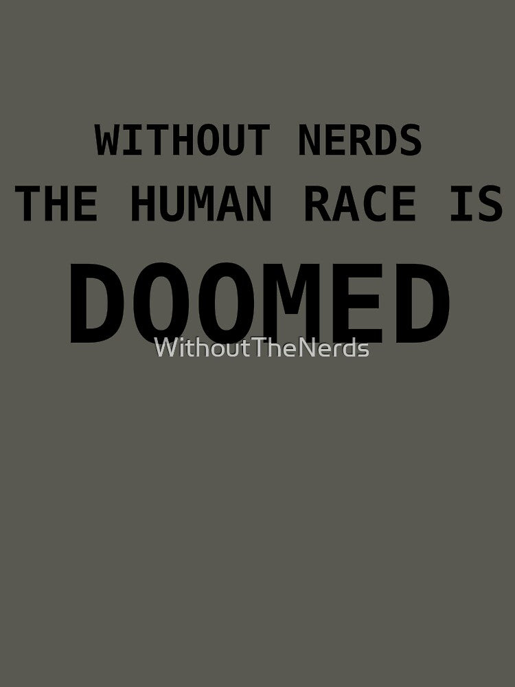 Without Nerds The Human Race Is Doomed T-Shirt Black Lettering by WithoutTheNerds
