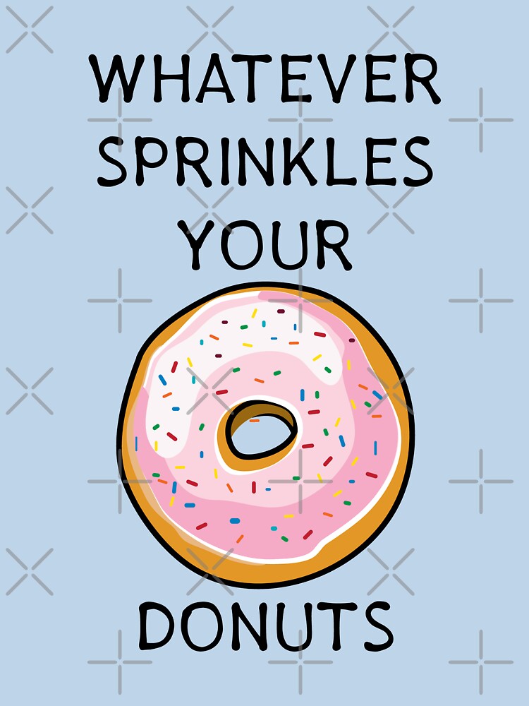Whatever Sprinkles Your Donuts | Funny Donut Shirts & Gifts by Teemaniac