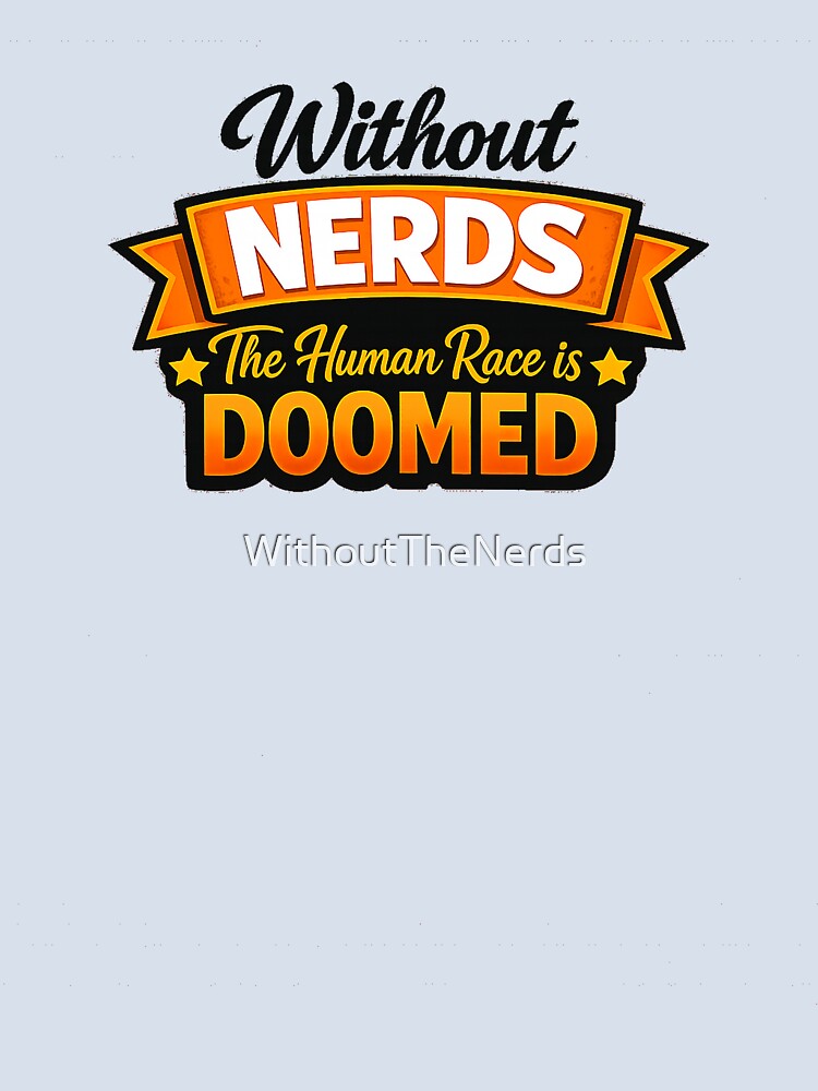 Without Nerds The Human Race Is Doomed Banner Light by WithoutTheNerds