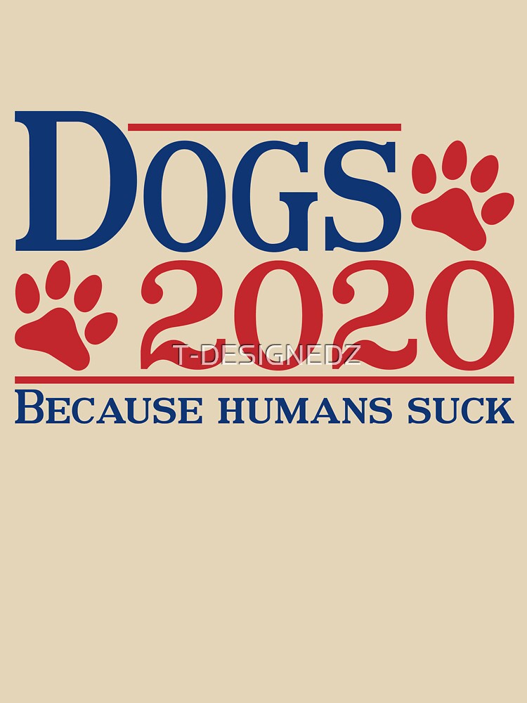 Dogs 2020 Because Humans Suck Funny Dog Lovers by T-DESIGNEDZ