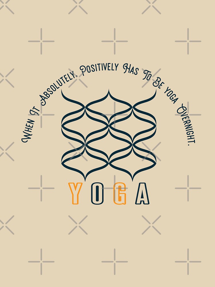 When It Absolutely, Positively Has To Be yoga Overnight - yoga - yoga for life by cruzzcreation