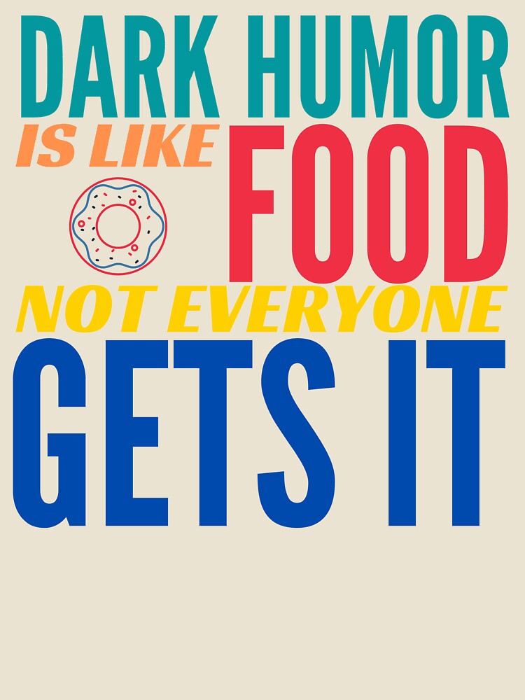Dark Humor is like Food. Not Everyone Gets It. Donut. by BadassDude