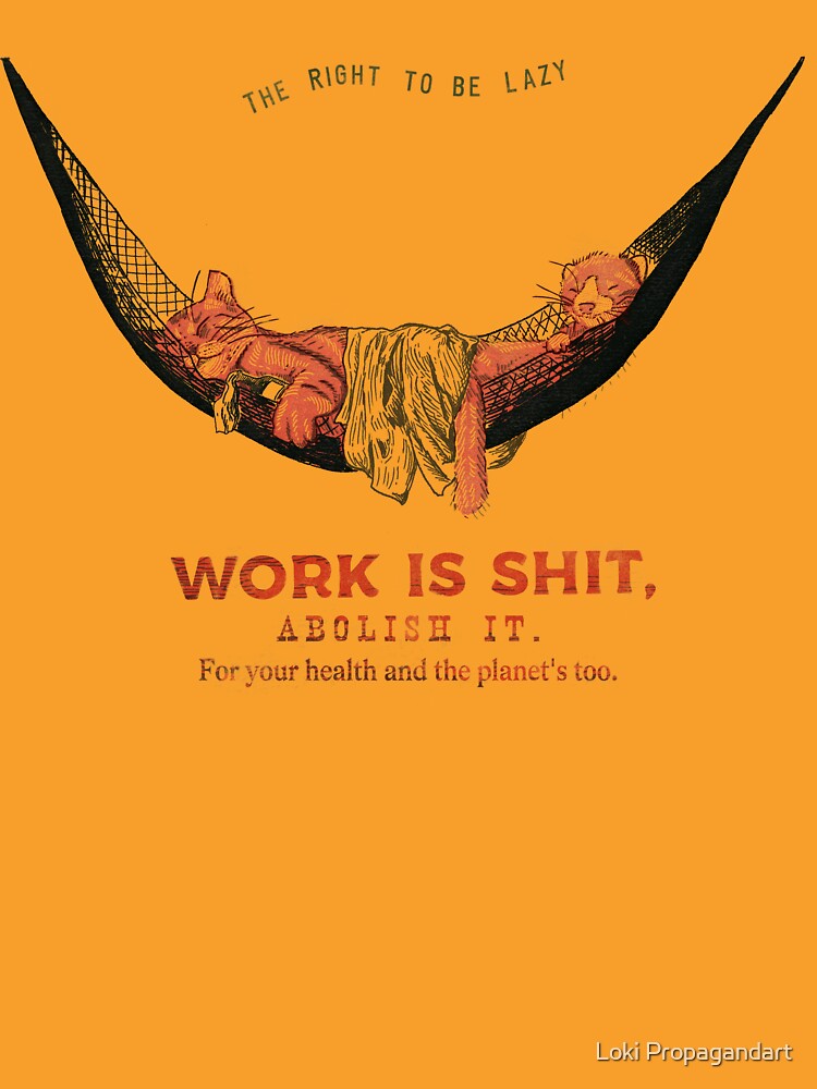 Work is sh*t, abolish it ! by Loki Propagandart