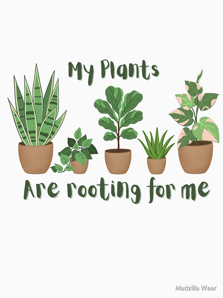 My Plants are rooting for me, Plants my hobby by Madzilla Wear