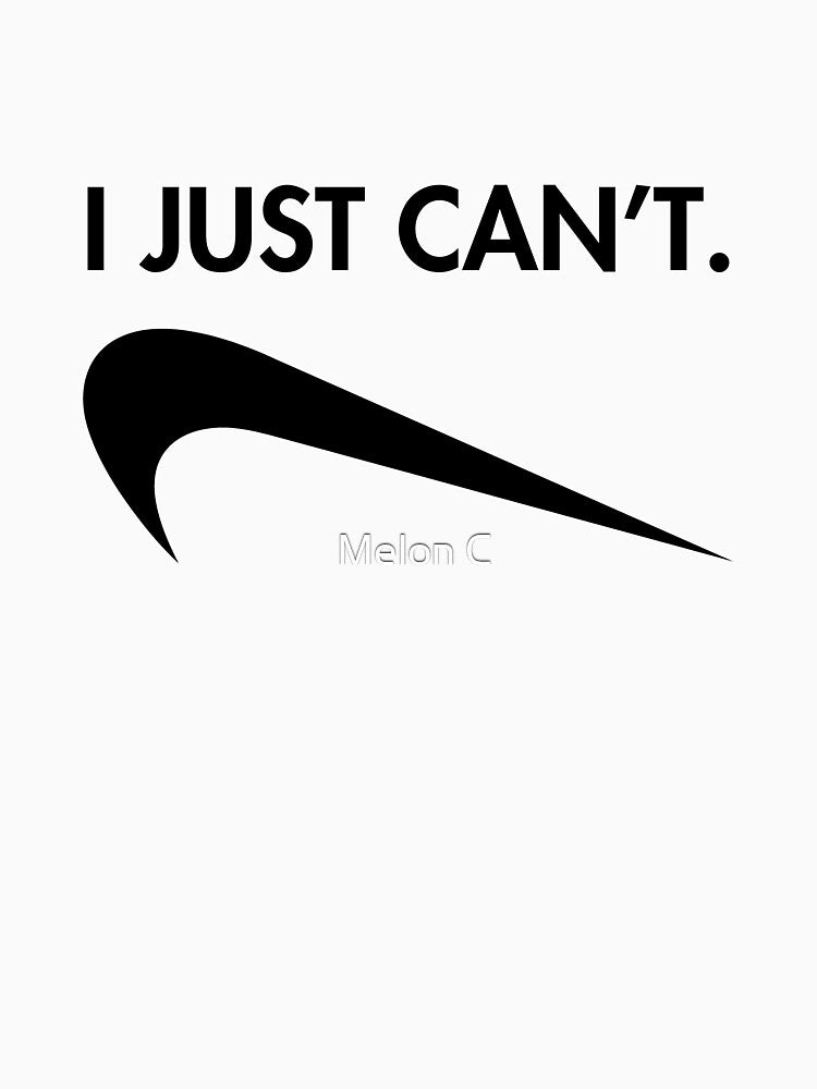I Just Can't. by Melon Designs All