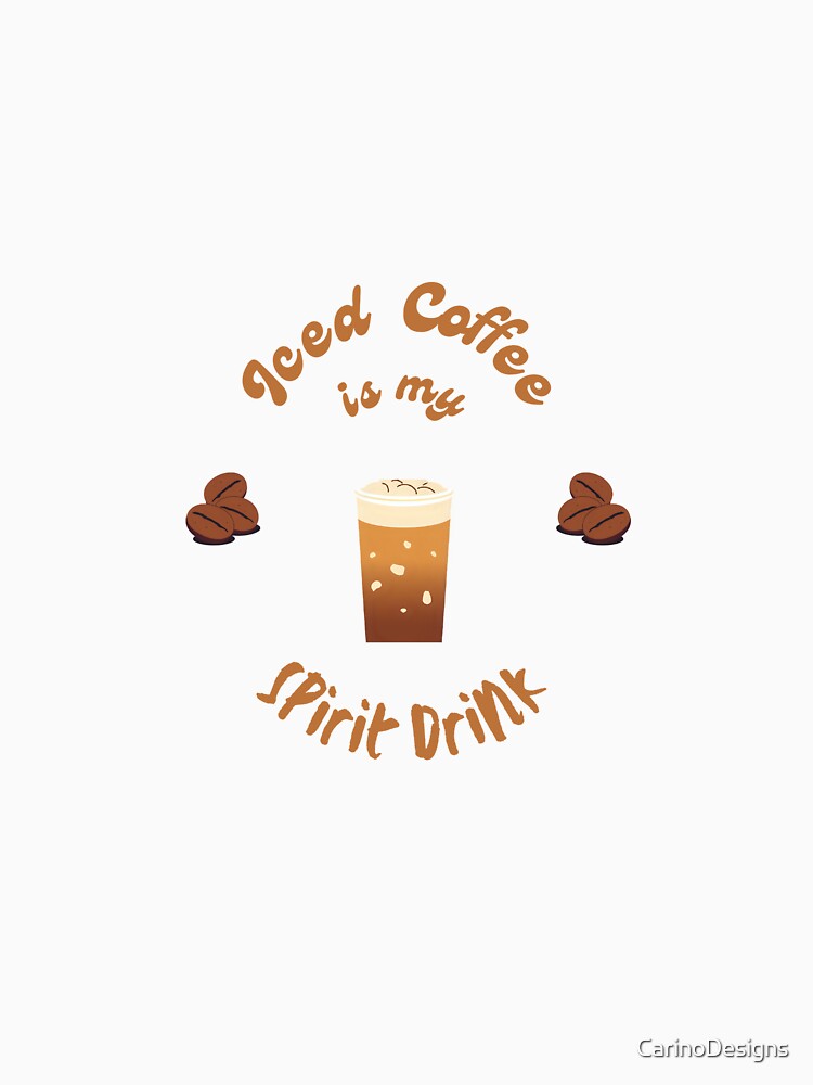 Iced Coffee is my Spirit Drink by CarinoDesigns
