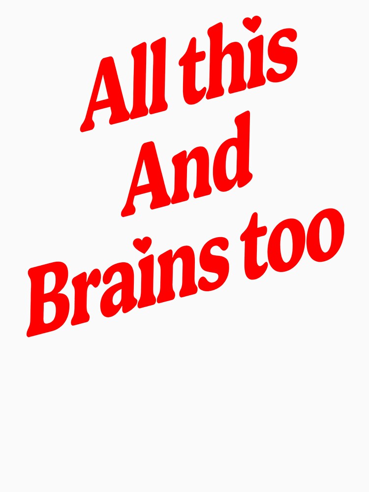 All This And Brains Too by KawkawApparel