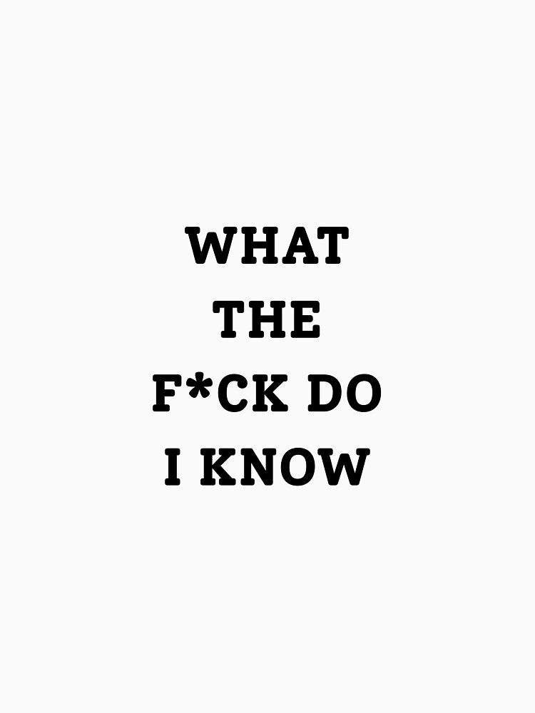 What The F*ck Do I Know by RadButSadStore