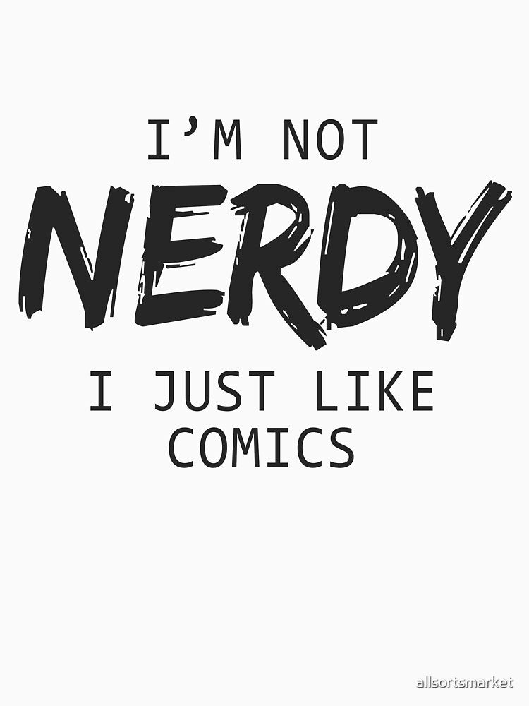 I'm Not Nerdy I Just Like Comics T-Shirts & Hoodies by allsortsmarket