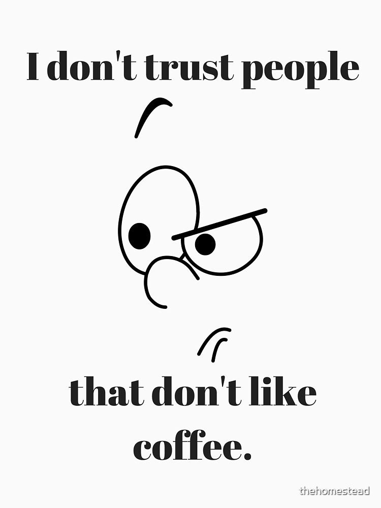 I Don't Trust People That Don't Like Coffee by thehomestead