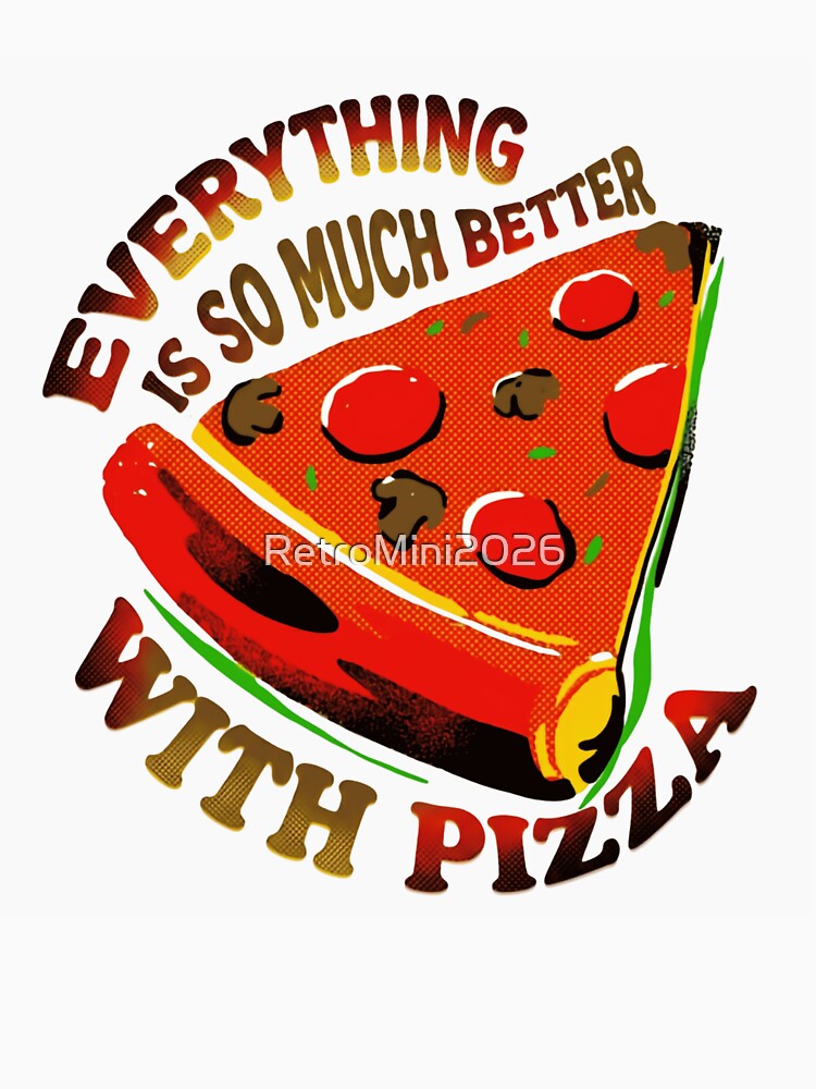 Everything Is So Much Better With Pizza For Pizza Lovers Foodies by RetroMini2026