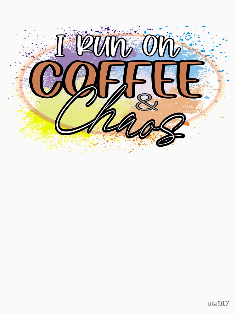 I Run On Coffee And Chaos by uta917