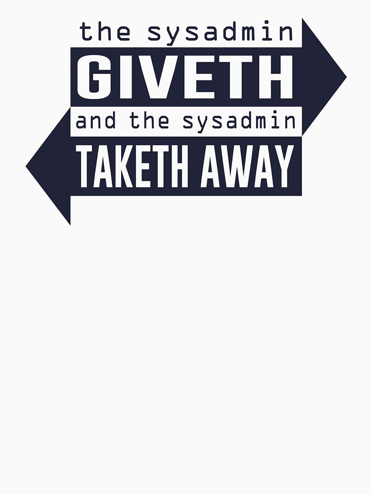 Sysadmin Giveth and Taketh Away by TheShirtYurt