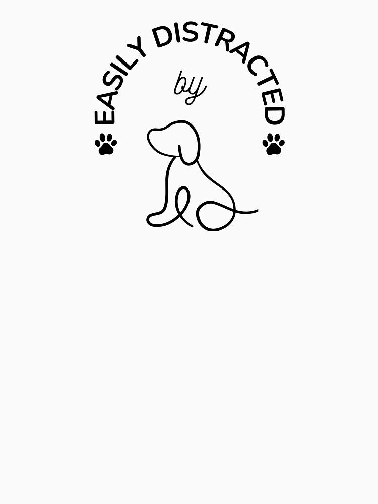 Easily Distracted by Dogs. Pet Lover by everydayplay108