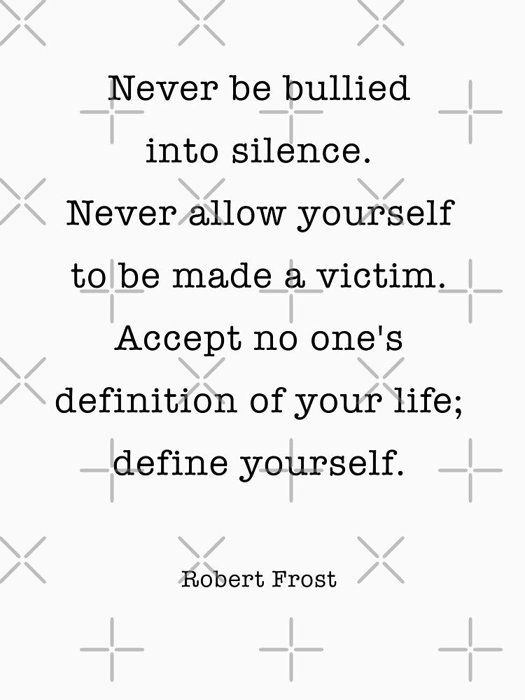 Never be bullied into silence. Never allow yourself to be made a victim. by corbrand